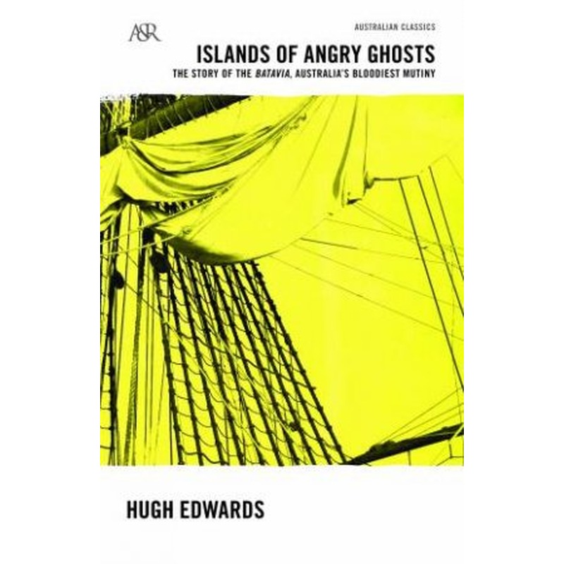 Islands of Angry Ghosts: The Story of Batavia, Australia's BloodiestMutiny