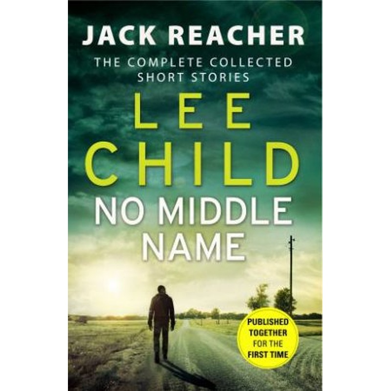 Jack Reacher: No Middle Name (The Complete Collected Jack Reacher Stories)
