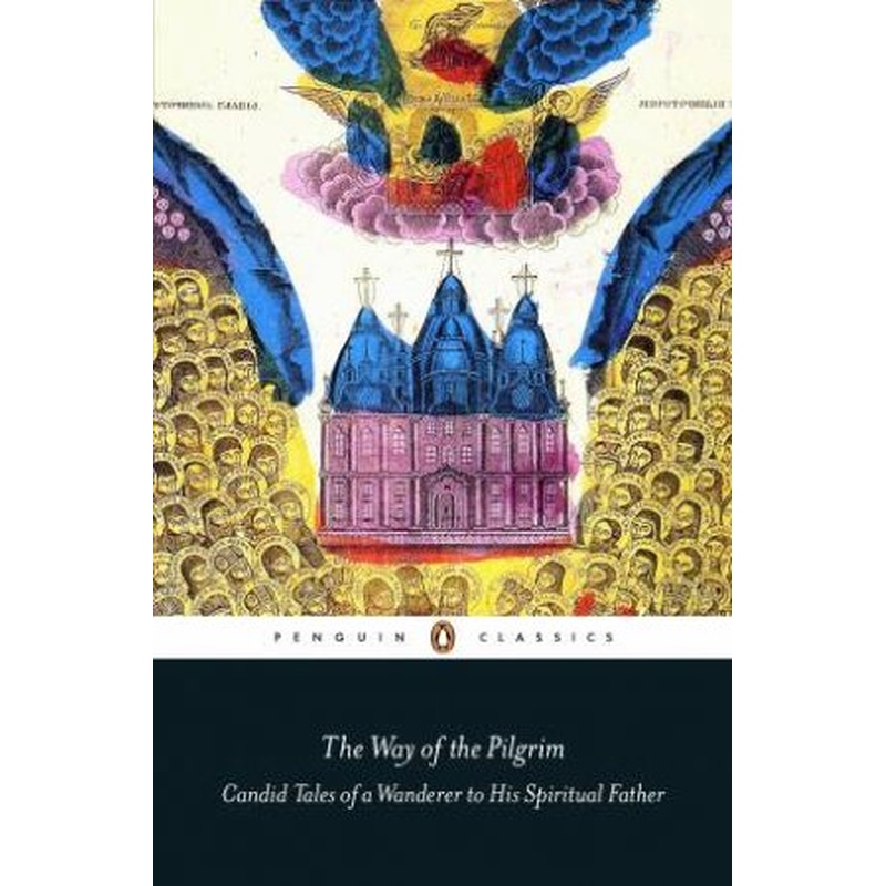 The Way of a Pilgrim: Candid Tales of a Wanderer to His Spiritual Father