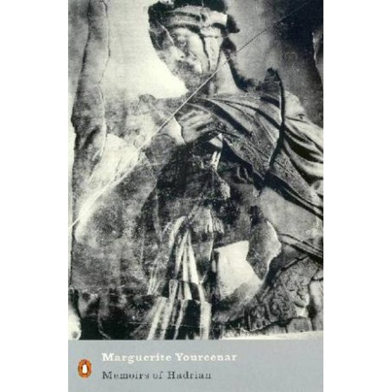 Memoirs Of Hadrian: And Reflections On The Composition Of Memoirs Of Hadrian