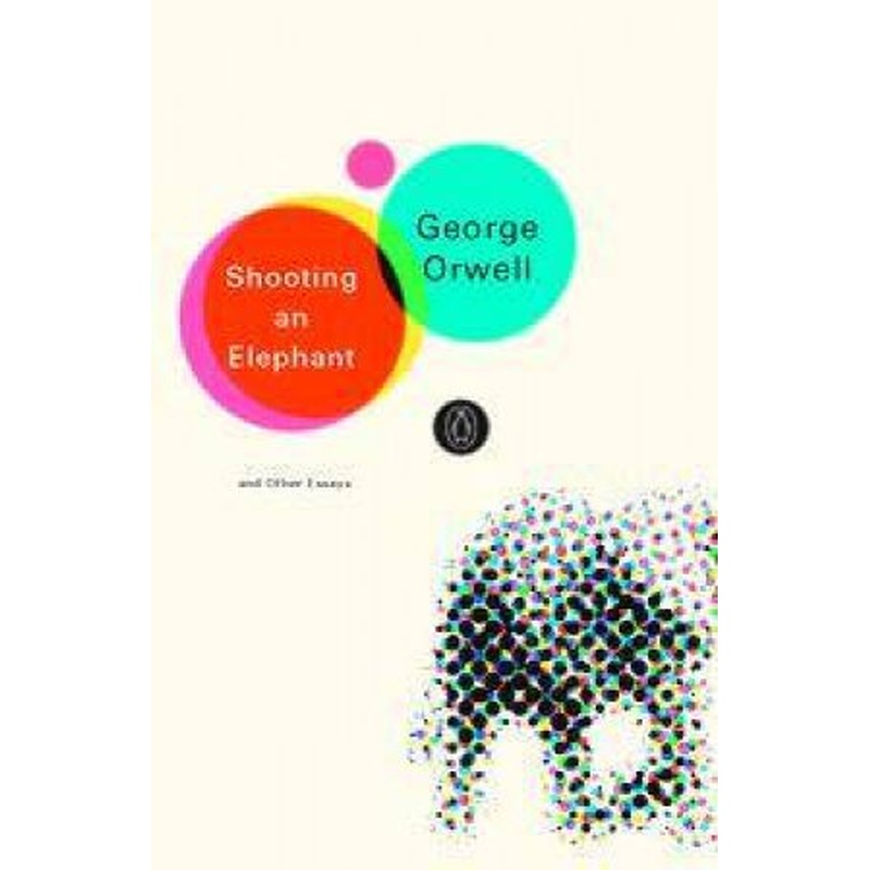 Penguin Modern Classics: Shooting An Elephant And Other Essays