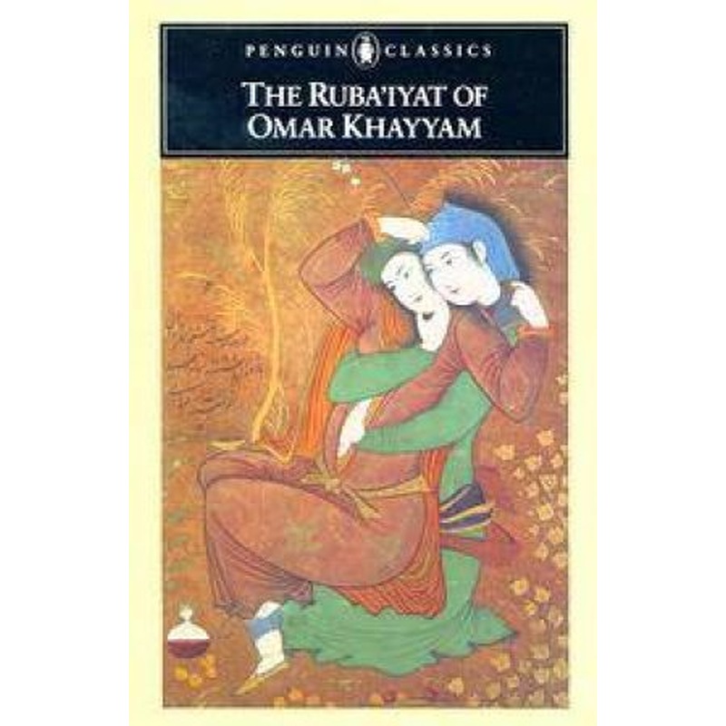 Penguin Classics: The Ruba'Iyat of Omar Khayyam