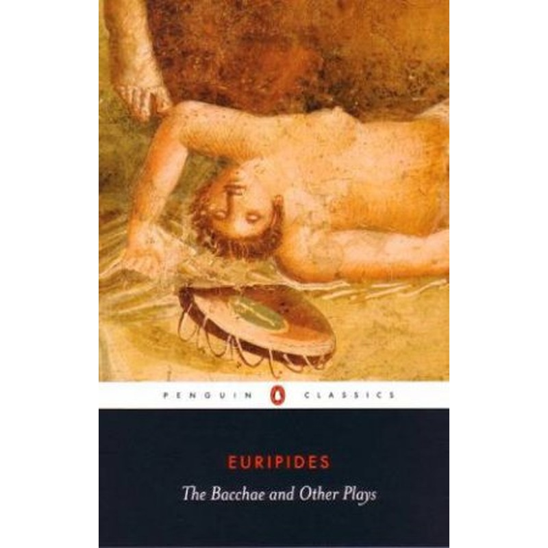 The Bacchae And Other Plays