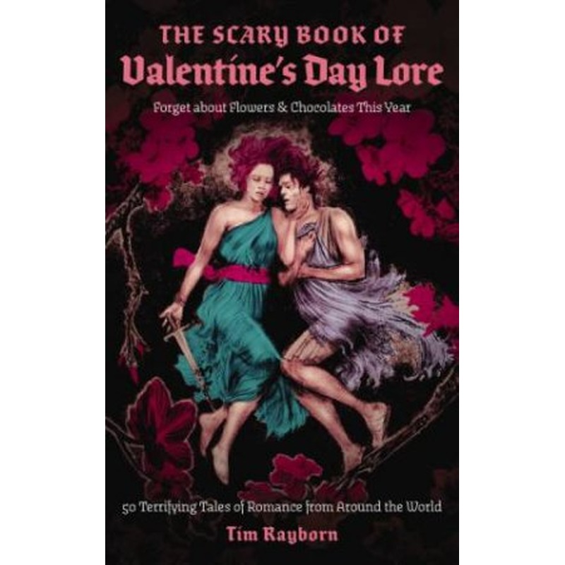 The Scary Book of Valentine's Day Lore: 50 Terrifying Tales of Romance from Around the World