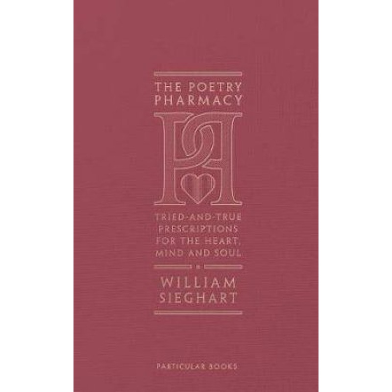 Poetry Pharmacy: Tried-and-True Prescriptions for the Heart, Mind and Soul
