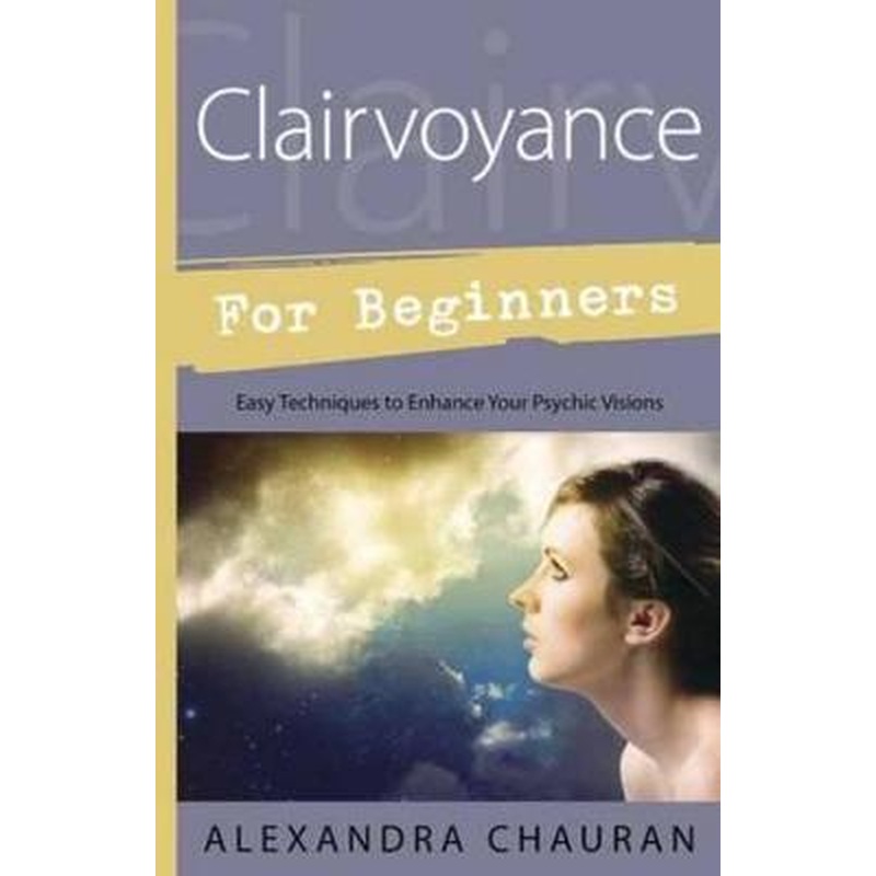 Clairvoyance for Beginners: Easy Techniques to Enhance Your Psychic