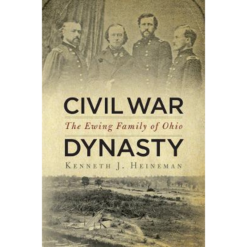 Civil War Dynasty: The Ewing Family of Ohio