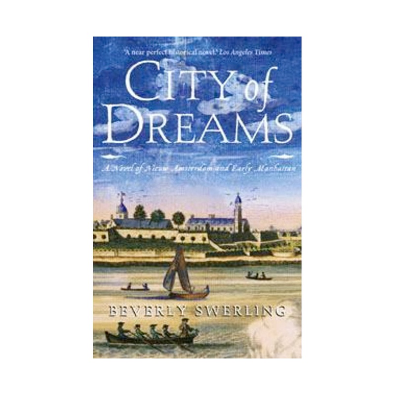 City Of Dreams: A Novel of Nieuw Amsterdam and Early Manhattan