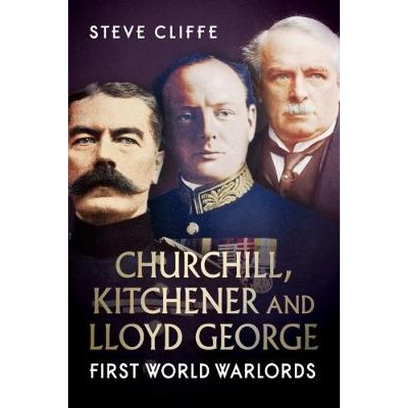 Churchill, Kitchener and Lloyd George: First World Warlords