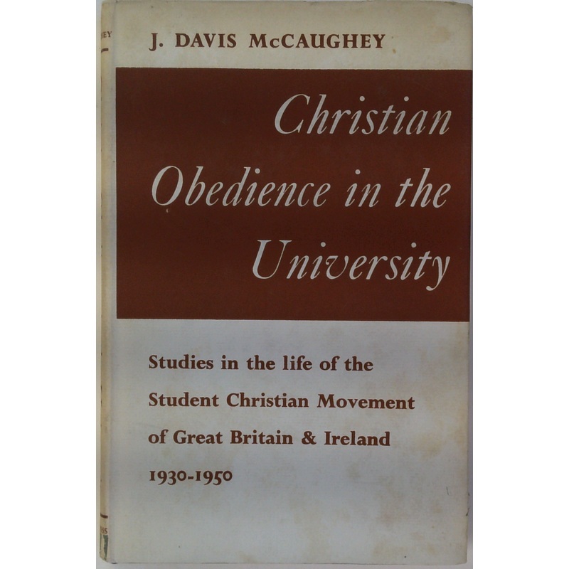 Christian obedience in the university: studies inthe life ofthe Student Christian Movement of Great Britain & Ireland 1930-1950.