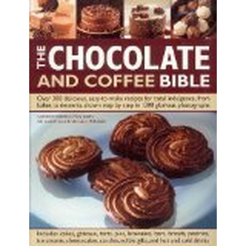 Chocolate and Coffee: Over 200 Irresistible Recipes for Total Indulgence