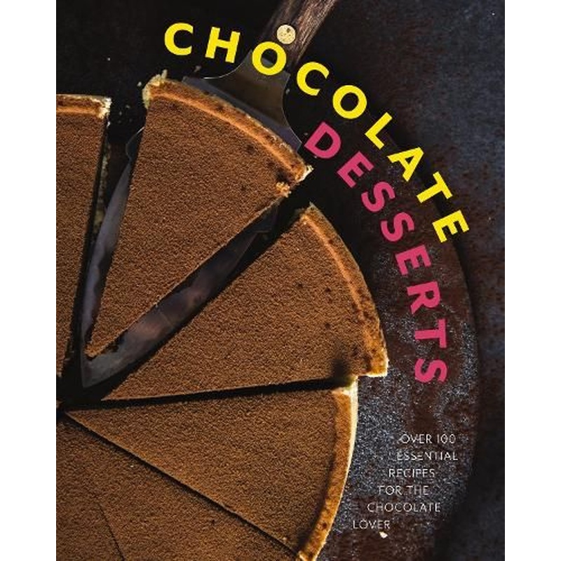 Chocolate Desserts: Over 100 Essential Recipes for the Chocolate Lover