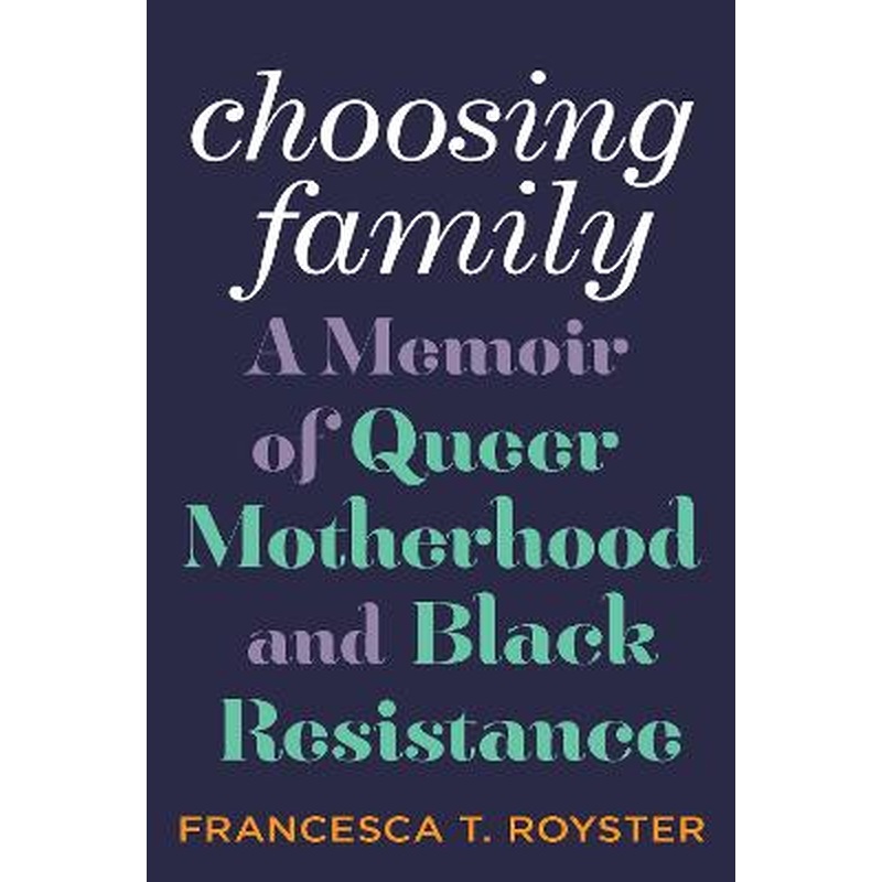 Choosing Family: A Memoir of Queer Motherhood and Black Resistance