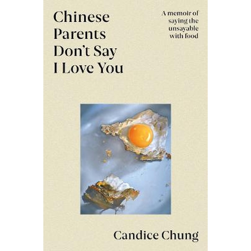 Chinese Parents Don't Say I Love You: A memoir of saying the unsayable