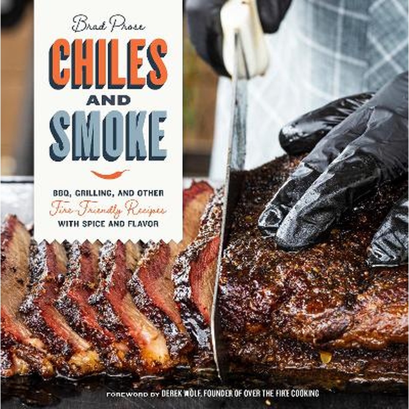 Chiles and Smoke: BBQ, Grilling, and Other Fire-Friendly Recipes with