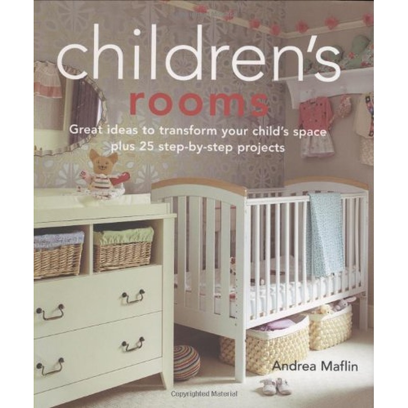 Children's Rooms: Great Ideas to Transform Your Child's Space Plus 25 Step-by-Step Projects