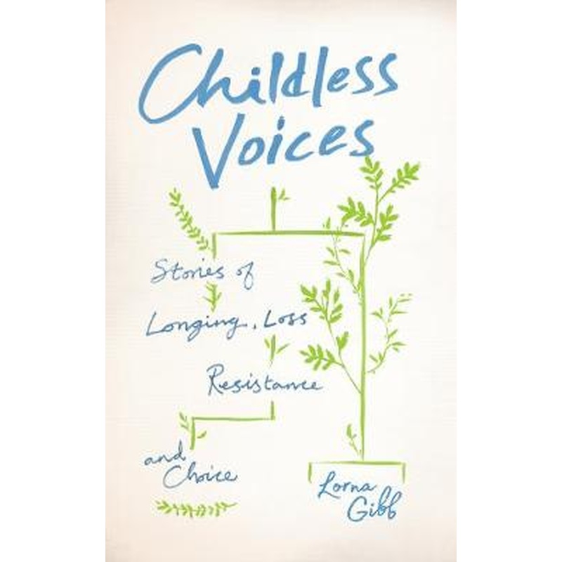 Childless Voices: Stories of Longing, Loss, Resistance and Choice