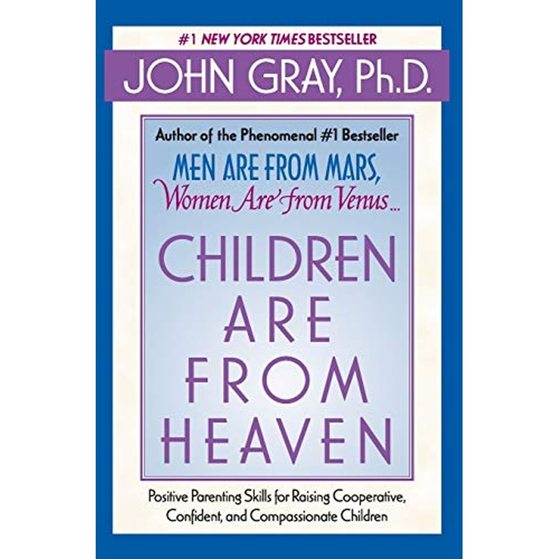 Children Are from Heaven: Positive Parenting Skills for Raising Cooperative, Confident, and Compassionate Children