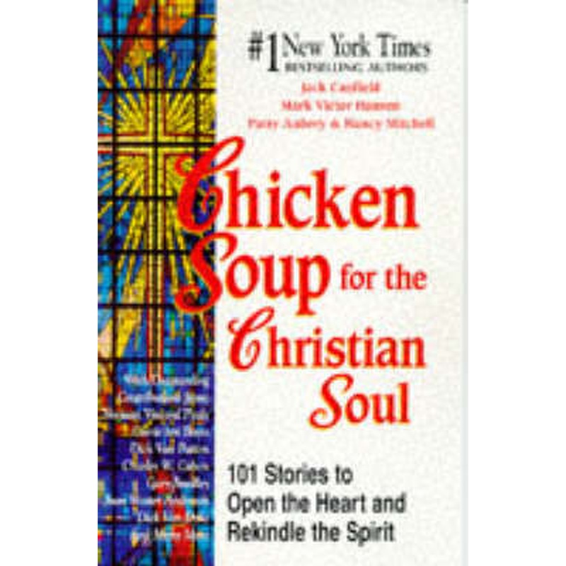 Chicken Soup for the Christian Soul: 101 Stories to Open the Heart and