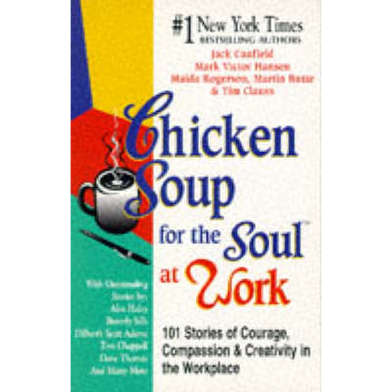 Chicken Soup for the Soul at Work: 101 Stories of Courage, Compassion