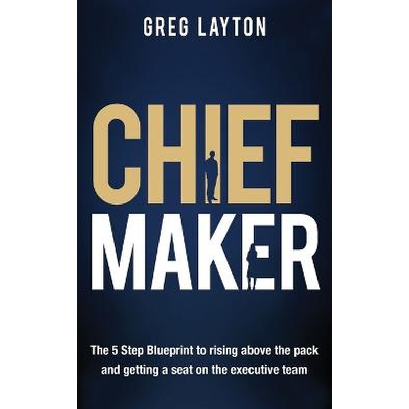 Chief Maker: The 5-Step Blueprint to Rising Above the Pack and Getting