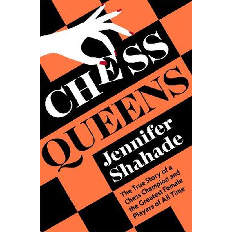 Chess Queens: The True Story of a Chess Champion and the Greatest