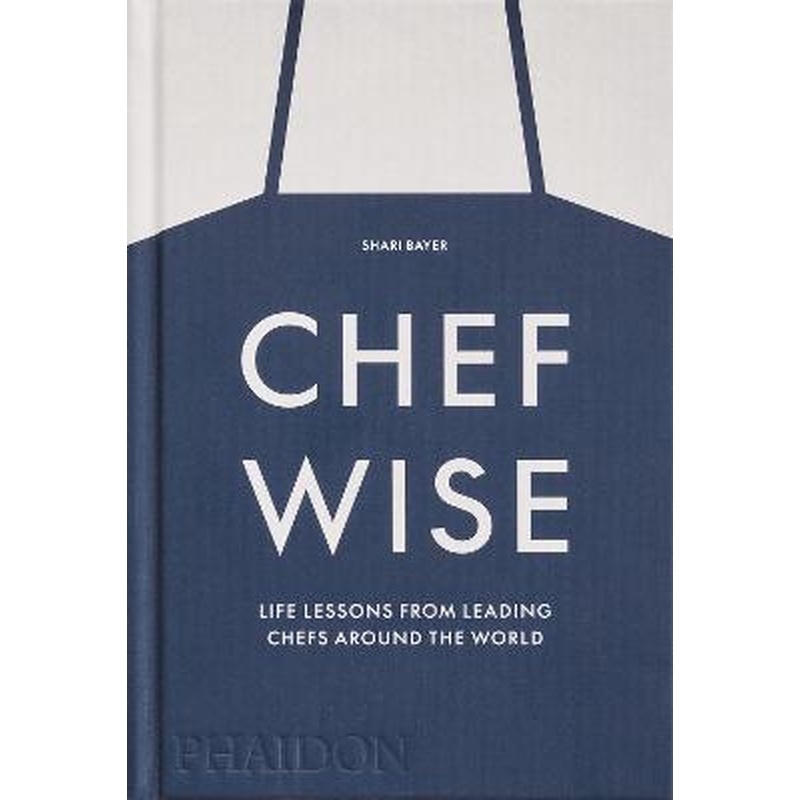 Chefwise: Life Lessons from Leading Chefs Around the World