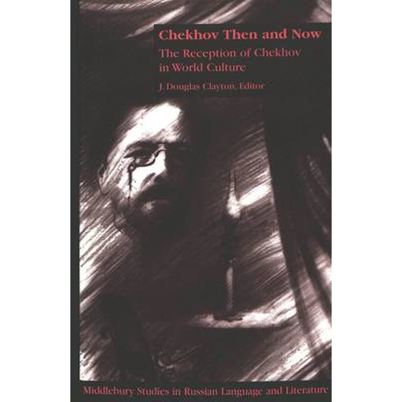 Chekhov Then and Now: The Reception of Chekhov in World Culture