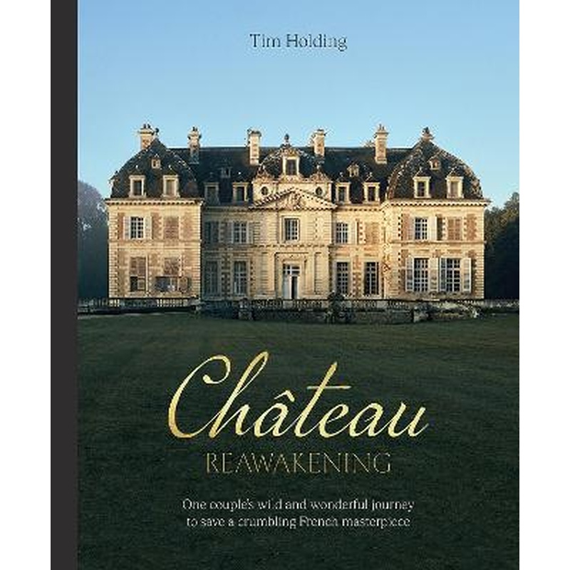 Chateau Reawakening: One Couple's Wild And Wonderful Journey To