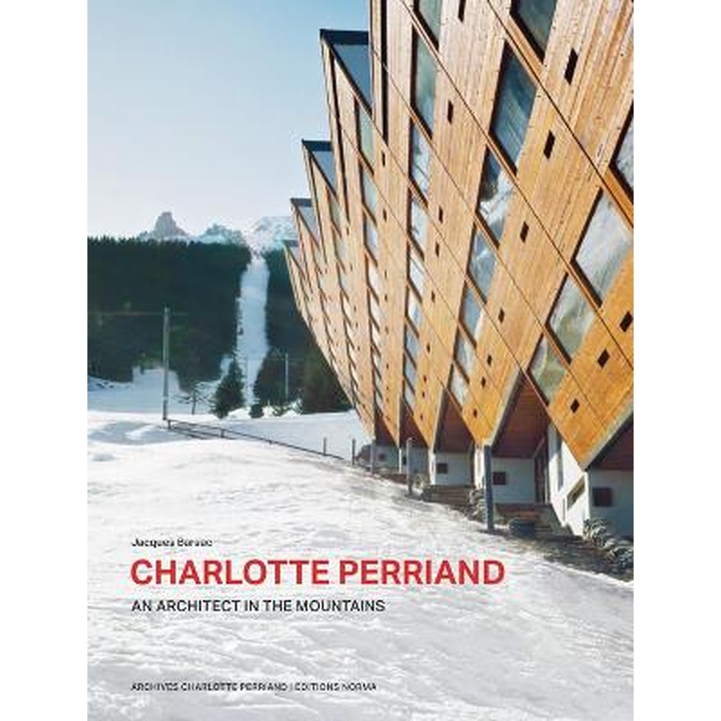 Charlotte Perriand. An Architect in the Mountains.