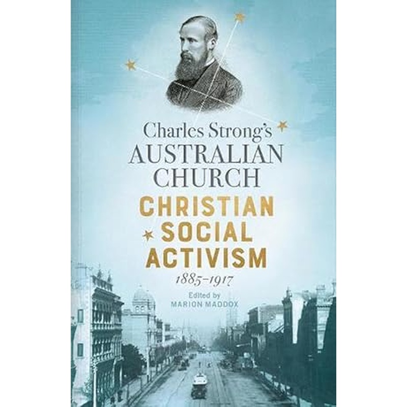 Charles Strong's Australian Church: Christian Social Activism, 1885-1917