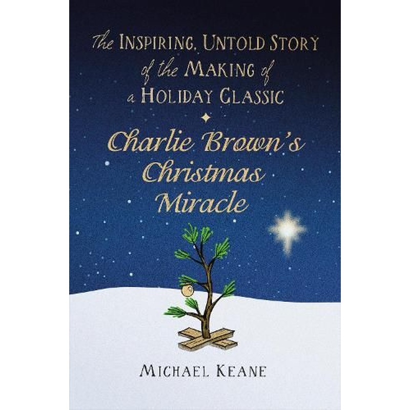 Charlie Brown's Christmas Miracle: The Inspiring, Untold Story of the Making of a Holiday Classic