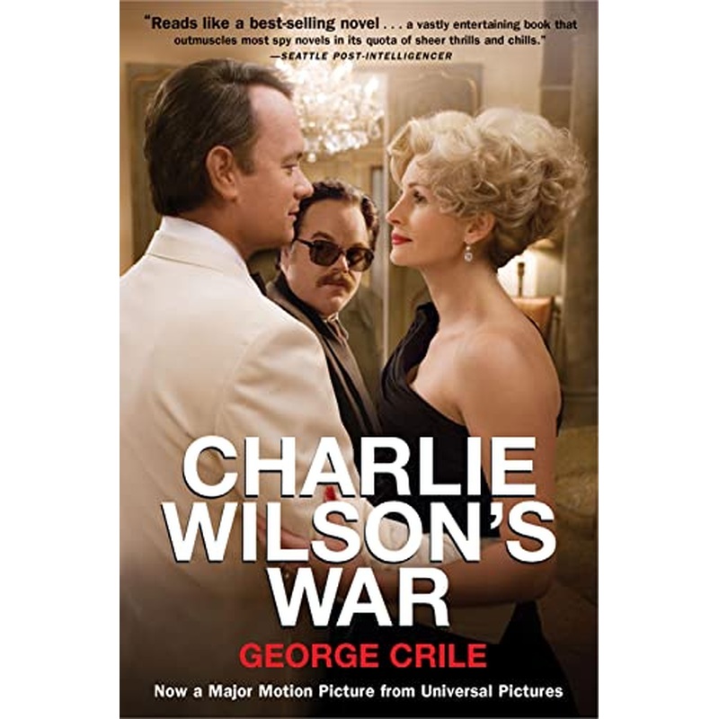Charlie Wilson's War: The Extraordinary Story of How the Wildest Man in Congress and a Rogue CIA Agent Changed the History