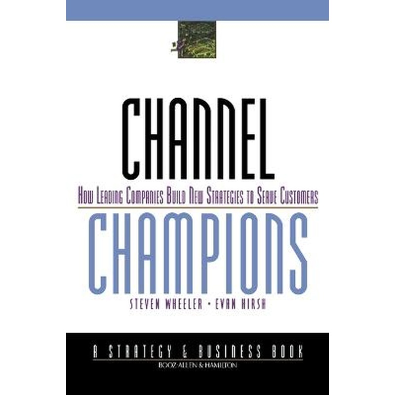 Channel Champions: How Leading Companies Build New Strategies to Serve