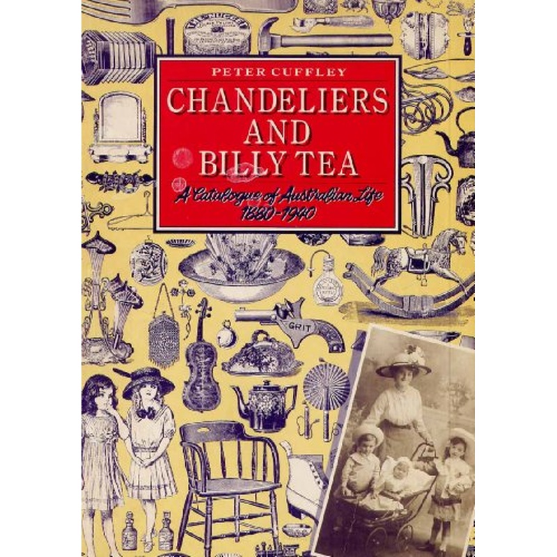 Chandeliers and Billy Tea: A Catalogue of Australian Life 1880-1940