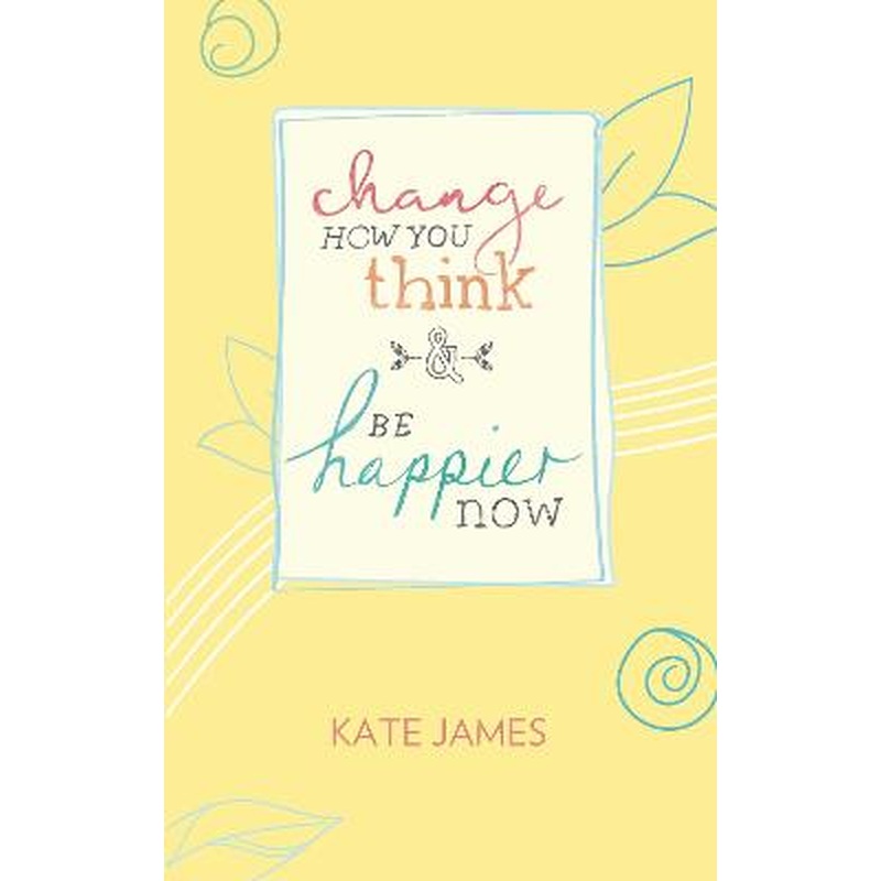 Change How You Think and Be Happier Now