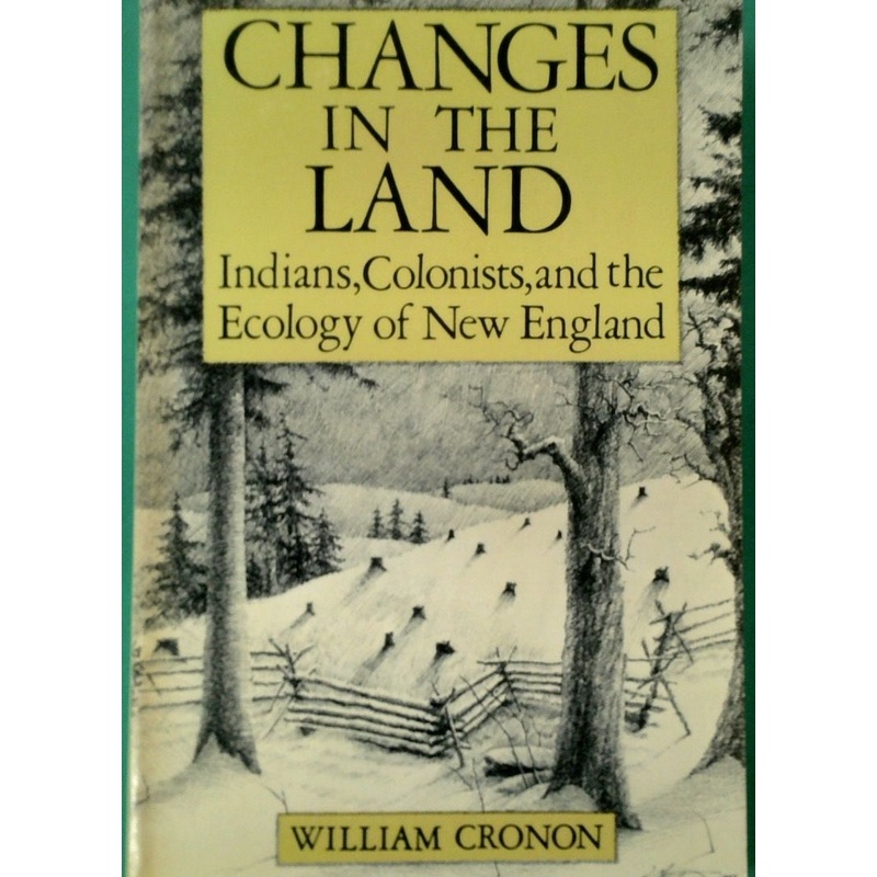Changes in the Land: Indians, Colonists, and the Ecology of New England