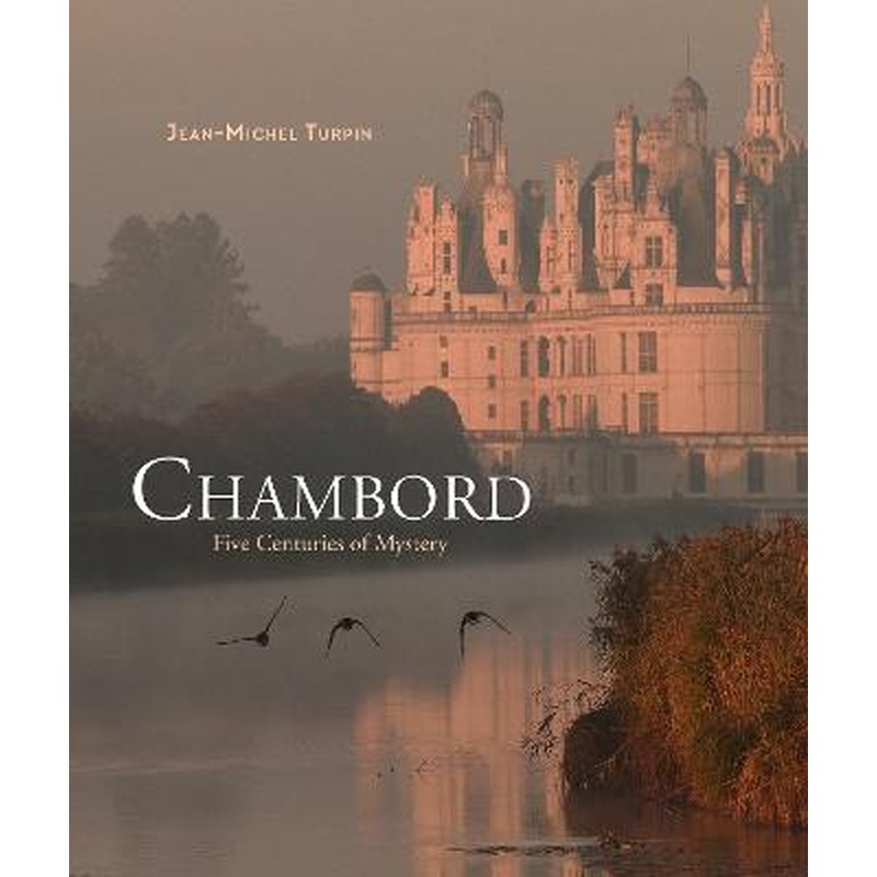 Chambord: Five Centuries of Mystery