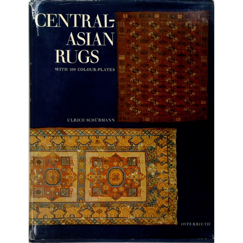 Central-Asian Rugs, A Detailed Presentation of the Art of Rug Weaving in Central-Asia in the Eighteenth and Nineteenth Century