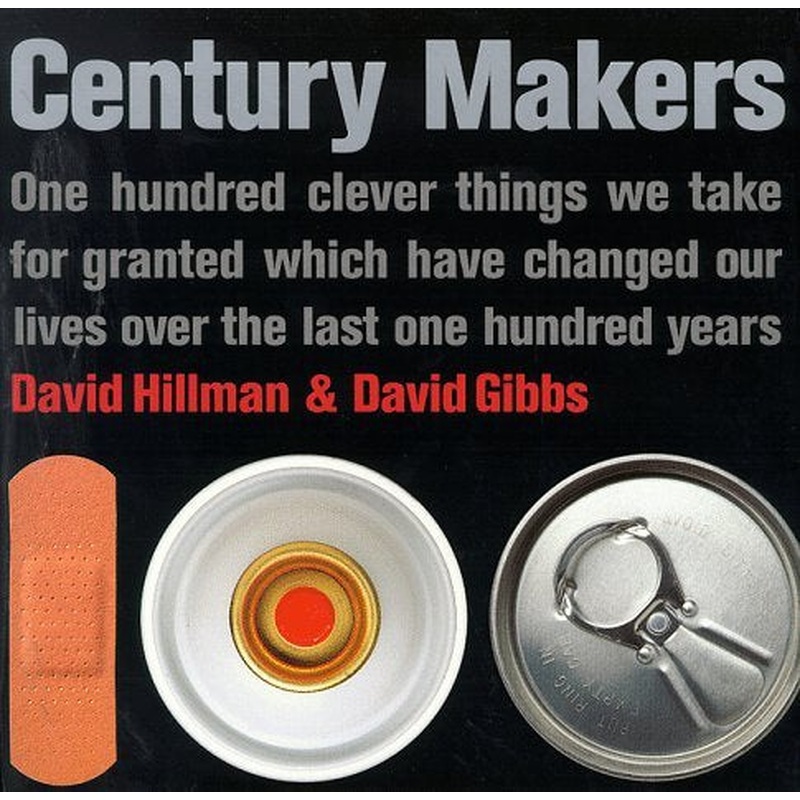 Century Makers: 100 Clever Things We Take for Granted Which Have Changed Our Lives Over the Past 100 Years