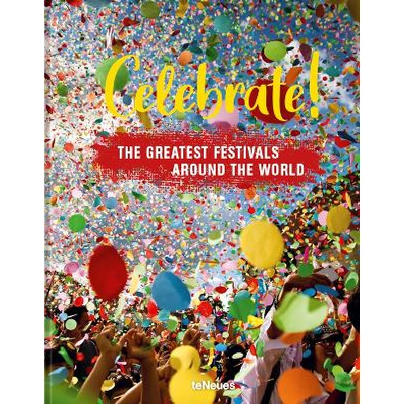 Celebrate!: The Greatest Festivals around the World