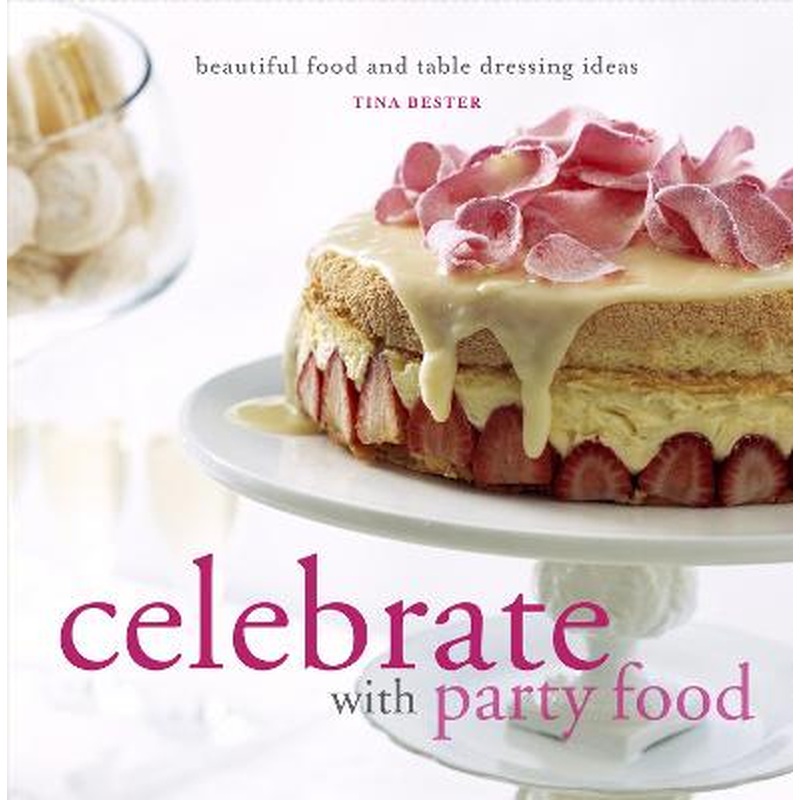 Celebrate With Party Food: beautiful food and table dressing ideas