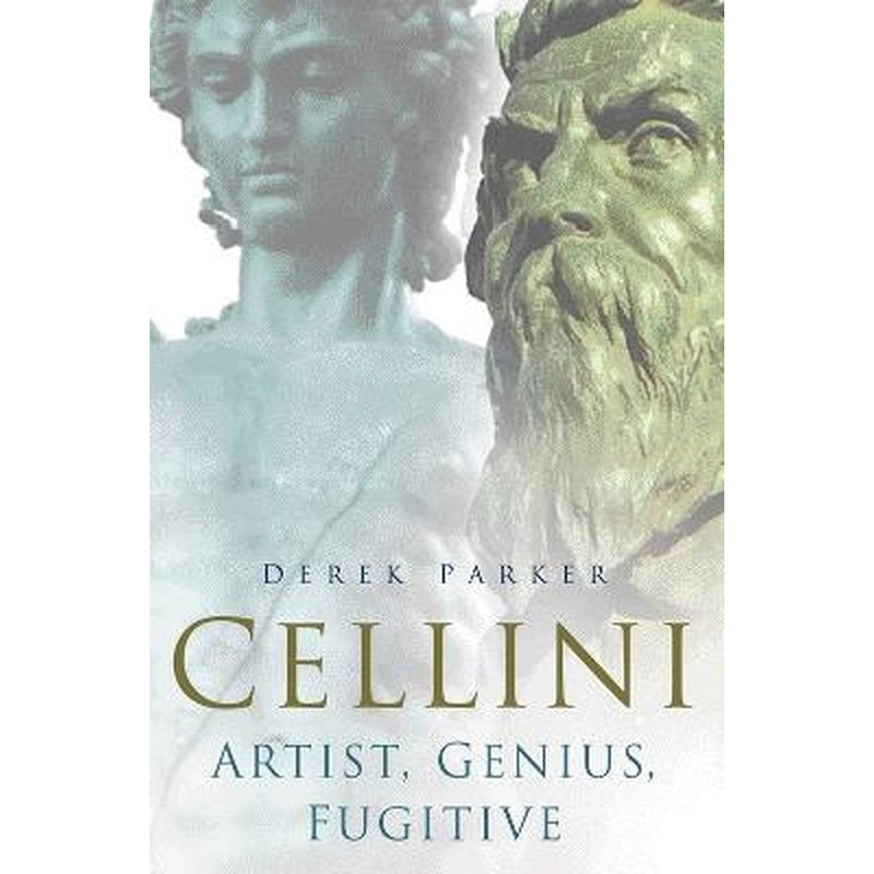 Cellini: Artist, Genius, Fugitive
