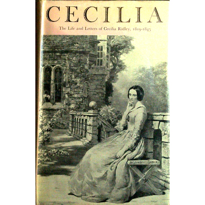 Cecilia: The Life And Letters Of Cecilia Ridley, 1849-1845