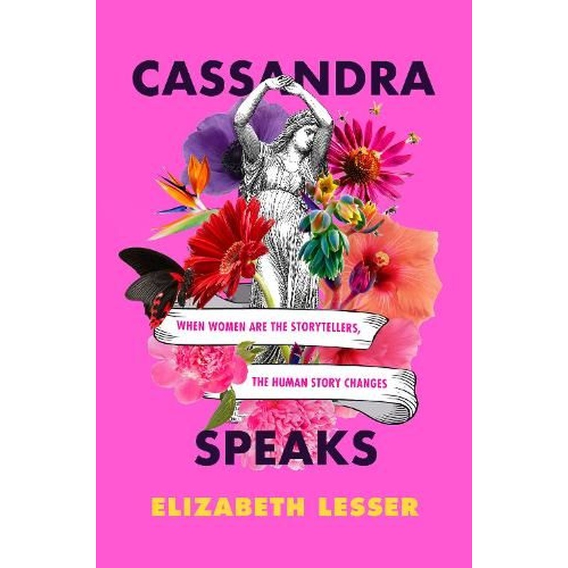 Cassandra Speaks: When Women Are the Storytellers, the Human Story Changes