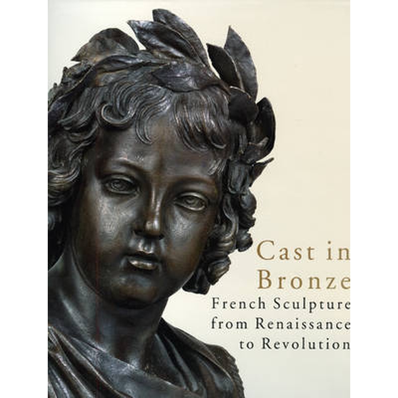 Cast in Bronze: French Sculpture from Renaissance to Revolution