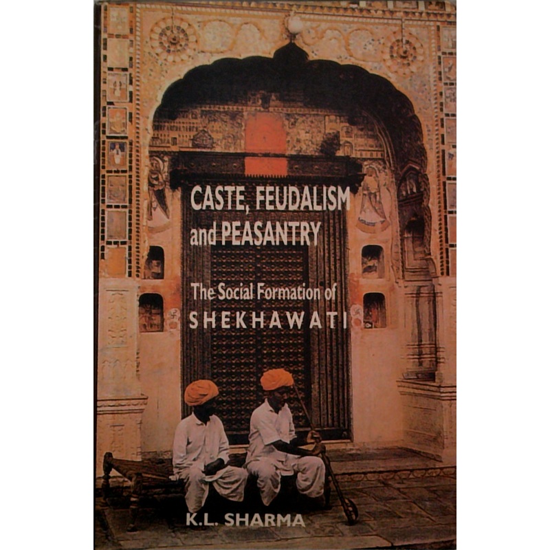 Caste, Feudalism And Peasantry: The Social Formation Of Shekhawati