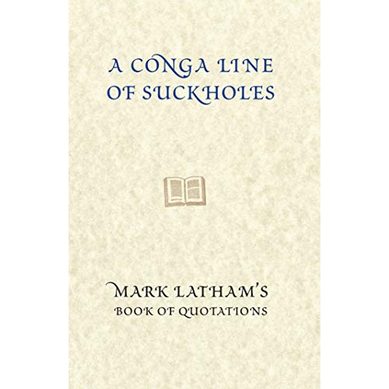 A Conga-Line Of Suckholes: Mark Latham's Book Of Quotations
