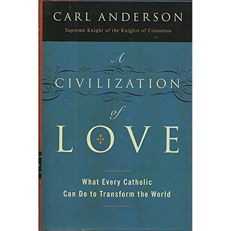A Civilization Of Love: What Every Catholic Can Do to Transform the