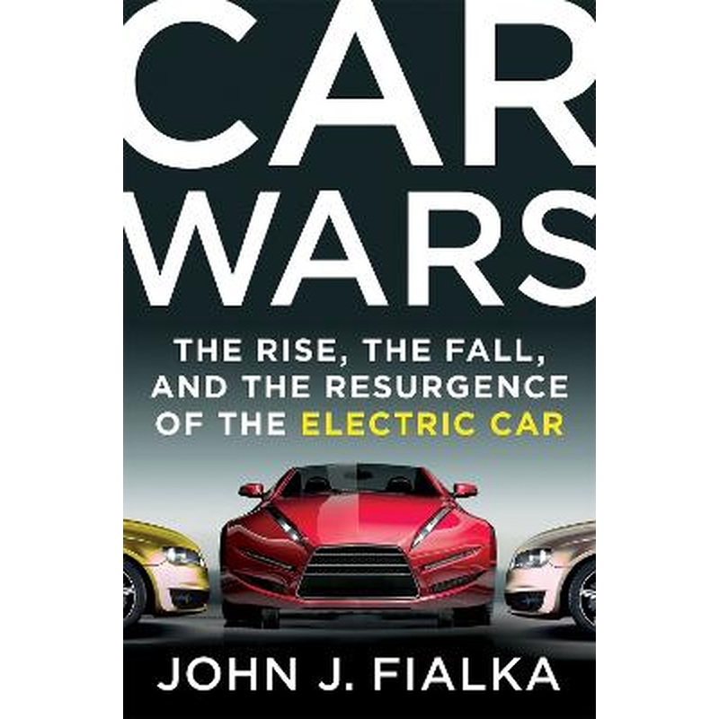 Car Wars: The Rise, the Fall, and the Resurgence of the Electric Car